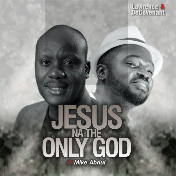Lawrence & De'Covenant feat. Mike Abdul Jesus Na the Only God