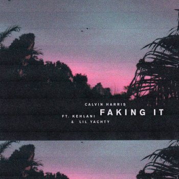 Calvin Harris feat. Kehlani & Lil Yachty Faking It - Radio Edit
