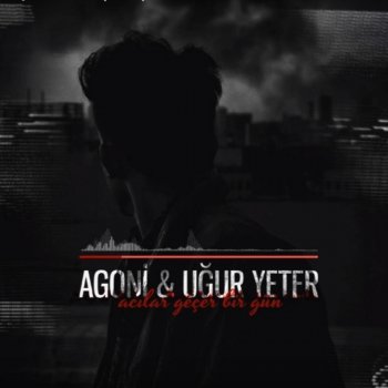 Agoni feat. Uğur Yeter Acılar Geçer Bir Gün