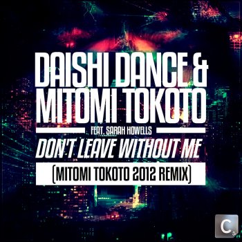 DAISHI DANCE & Mitomi Tokoto feat. Sarah Howells Don't Leave Without Me (Mitomi Tokoto 2012 Remix)