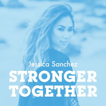Jessica Sanchez Stronger Together