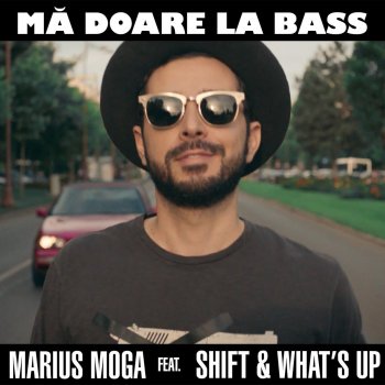 Marius Moga feat. Shift & What's Up Mă Doare La Bass (feat. Shift & What's Up)
