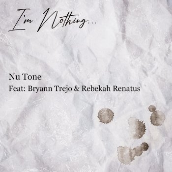 Nu Tone I'm Nothing (feat. Bryann Trejo & Rebekah Renatus)