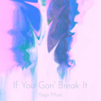 Yago Music If You Gon' Break It