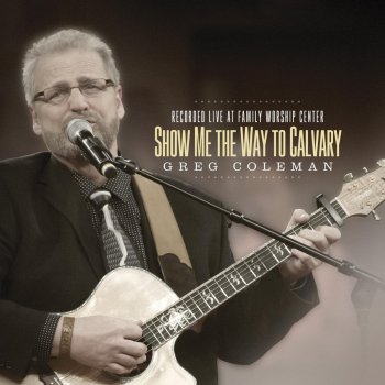 Greg Coleman Show Me the Way to Calvary (Live)