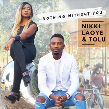 Nikki Laoye feat. Tolu Nothing Without You (Duet)