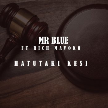 Mr Blue Hatutaki Kesi (feat. Rich Mavoko)