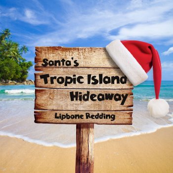 Lipbone Redding Santa's Tropic Island Hideaway