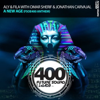 Aly & Fila feat. Omar Sherif & Jonathan Carvajal A New Age (Fsoe400 Anthem)