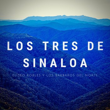 Eliseo Robles y Los Bárbaros del Norte Los Tres De Sinaloa