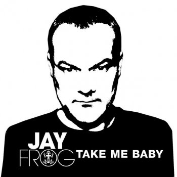 Jay Frog Take Me Baby (Radio Edit)