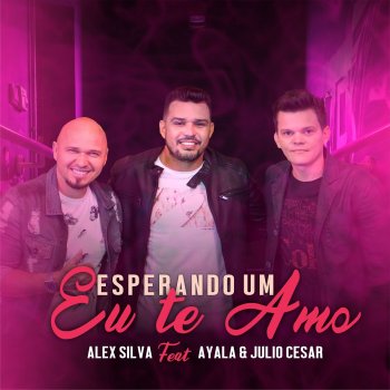 Alex Silva Esperando um Eu Te Amo (feat. Ayala & Julio Cesar)