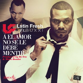 Latin Fresh feat. Buxxi A el Amor No Se Le Debe Mentir