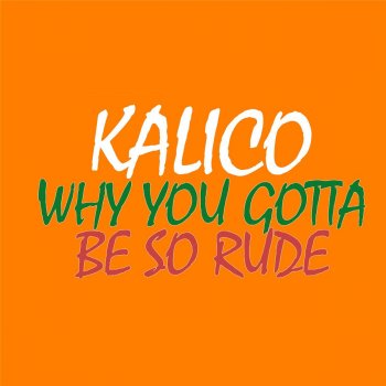Kalico Why You Gotta Be so Rude
