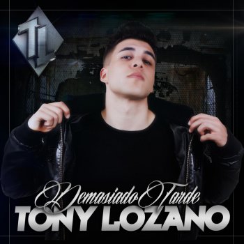 Tony Lozano Demasiado Tarde