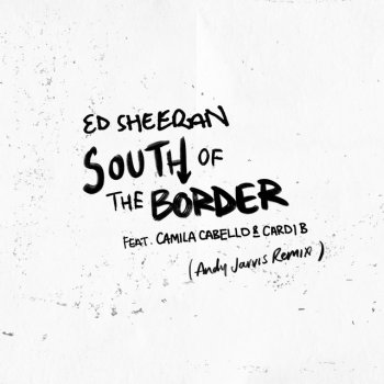 Ed Sheeran feat. Cardi B, Camila Cabello & Andy Jarvis South of the Border (feat. Camila Cabello & Cardi B) - Andy Jarvis Remix