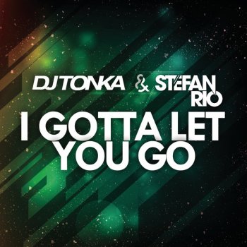 DJ Tonka feat. Stefan Rio I Gotta Let You Go - Rio's Deep Edit