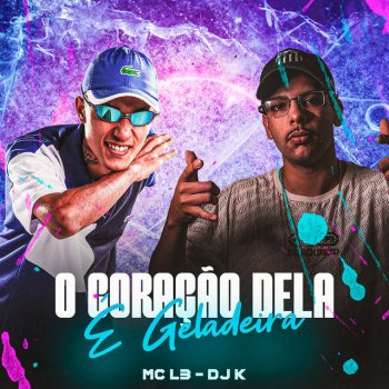 Mc L3 feat. DJ K O Coração Dela É Geladeira