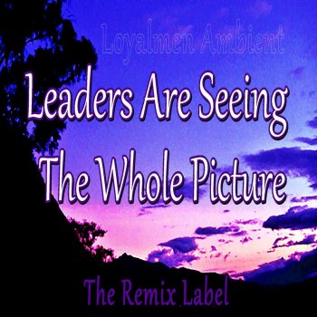 Loyalmen Leaders Are Seeing the Whole Picture (Cristian Paduraru Organic Ambient Mix)