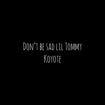 Koyote Don't Be Sad Lil Tommy