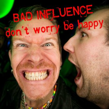 Bad Influence Don't Worry Be Happy