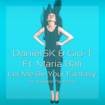 DanielSK feat. Maria Bali, Vaggelis Pap & Gio-T DanielSK & Gio-T Feat. Maria Bali - Let Me Be Your Fantasy (Vaggelis Pap Remix)