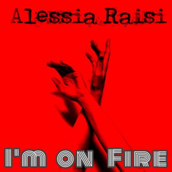 ALESSIA RAISI I'm on Fire