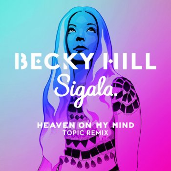 Becky Hill feat. Sigala & Topic Heaven On My Mind - Topic Remix