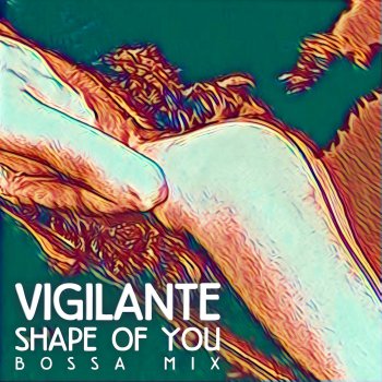 Vigilante Shape of You (Bossa Mix)