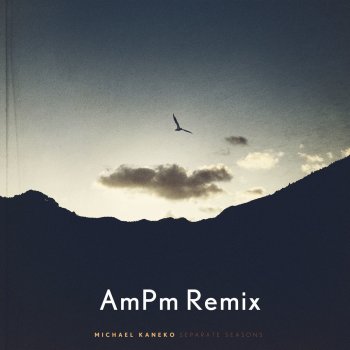Michael Kaneko Separate Seasons (AmPm Remix)