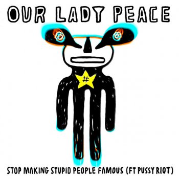 Our Lady Peace feat. Pussy Riot Stop Making Stupid People Famous (feat. Pussy Riot)
