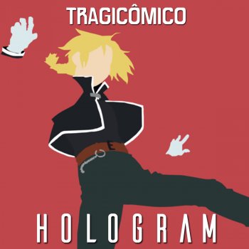 Tragicômico Hologram (From "FullMetal Alchemist Brotherhood")