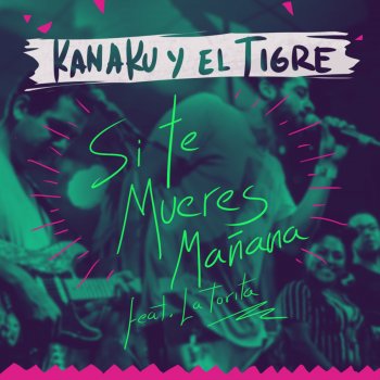 Kanaku y El Tigre feat. La Torita Si Te Mueres Mañana