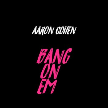 Aaron Cohen Bang On Em
