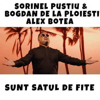 Sorinel Pustiu feat. Bogdan de la Ploiesti & Alex Botea Sunt satul de fite
