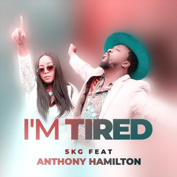 SKG I’m Tired (feat. Anthony Hamilton)