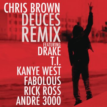 Chris Brown feat. Drake, T.I., Kanye West, Fabolous, Rick Ross & André 3000 Deuces Remix