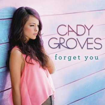 Cady Groves Forget You