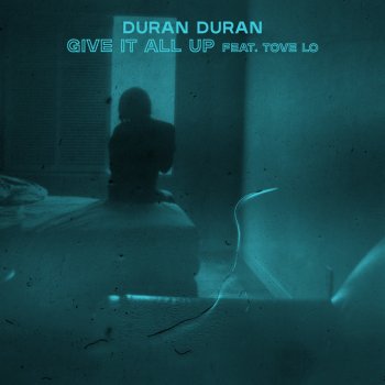 Duran Duran feat. Tove Lo GIVE IT ALL UP (feat. Tove Lo)