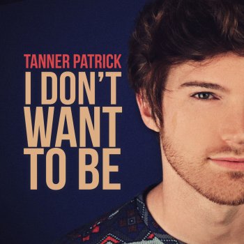 Tanner Patrick I Don't Want to Be