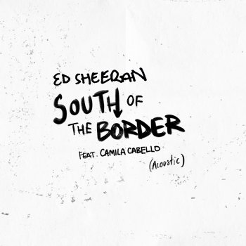 Ed Sheeran feat. Camila Cabello South of the Border (feat. Camila Cabello) - Acoustic