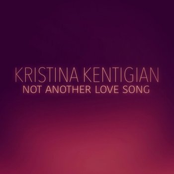 Kristina Kentigian Not Another Love Song