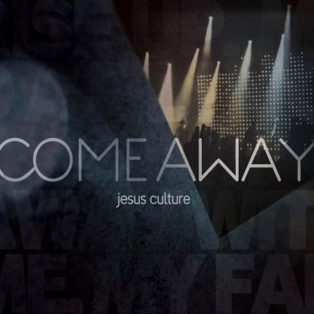 Jesus Culture Come Away/Let Me In