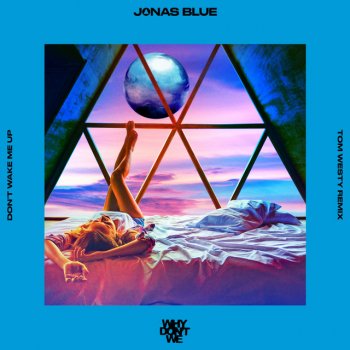 Jonas Blue feat. Why Don't We & Tom Westy Don’t Wake Me Up - Tom Westy Remix