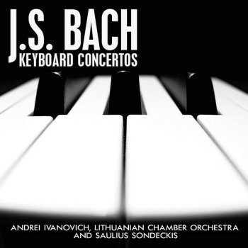 Johann Sebastian Bach, Andrei Ivanovich & Lithuanian Chamber Orchestra Concerto No. 3 in D Major for Keyboard and Orchestra, BWV 1054: I. Allegro