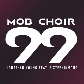 Jonathan Young feat. SixteenInMono Mob Choir 99