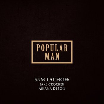 Sam Lachow, Jake Crocker & Ariana Deboo Popular Man (feat. Jake Crocker & Ariana DeBoo)