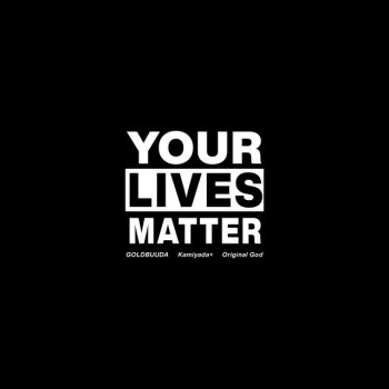 GOLDBUUDA feat. Kamiyada+ & Original God Your Lives Matter (feat. Kamiyada+ & Original God)