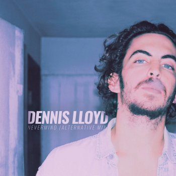 Dennis LLoyd Nevermind (Alternative Mix)
