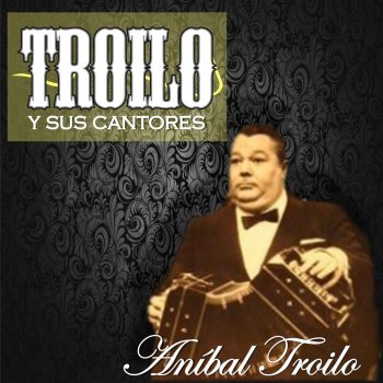 Aníbal Troilo feat. Roberto Goyeneche & Orquesta De Anibal Troilo Lo Que Vos Te Merecés